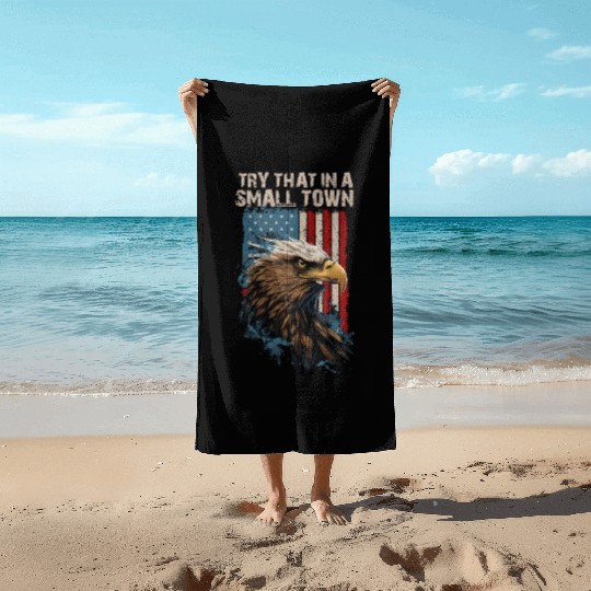 Try That In A Small Town American Flag Eagle Beach Towels