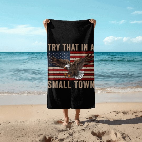 Try That In A Small Town American Flag Eagle Beach Towels