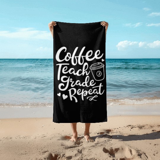 Coffee Teach Grade Repeat Teacher Appreciation Beach Towels
