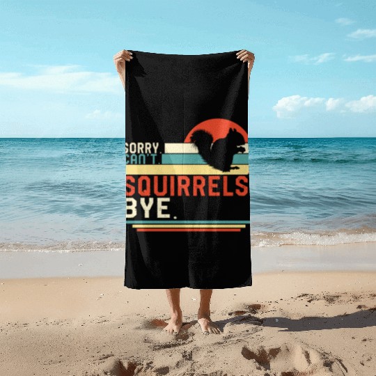 Squirrel Beach Towels, Sorry Can't Squirrels Bye
