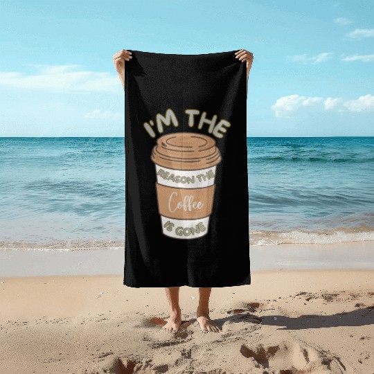 Funny caffeine sarcasm i'm the reason the coffee Beach Towels