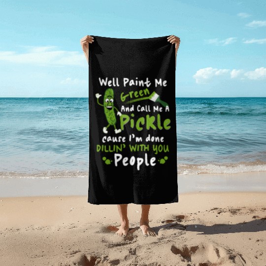 Well Paint Me Green And Call Me A Pickle Beach Towels