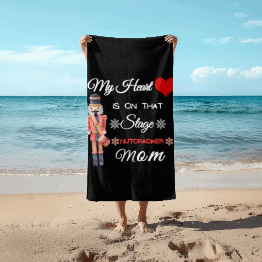 My Heart is on that Stage Nutcracker Mom Beach Towels