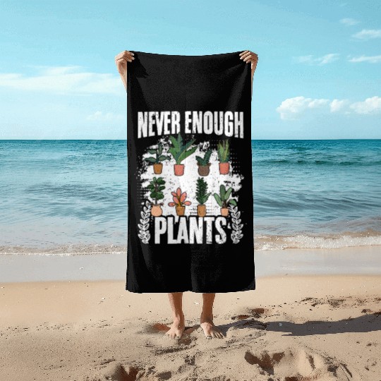 Never Enough Plants Funny Gardening Humor A Plant Beach Towels