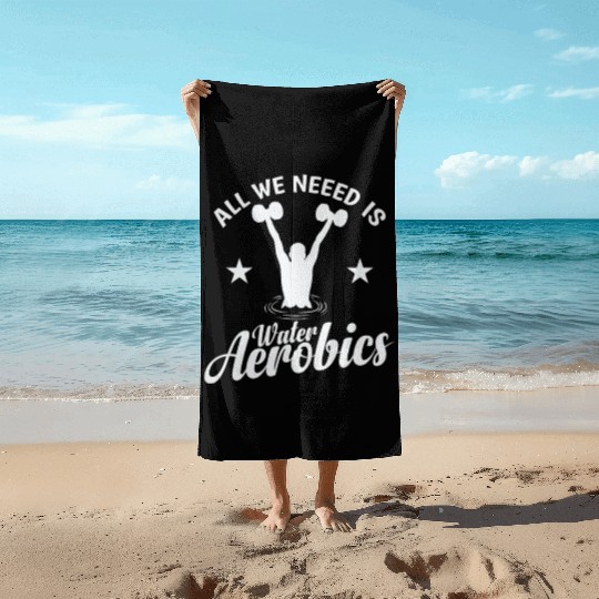All we need is Water Aerobics Sport Beach Towels