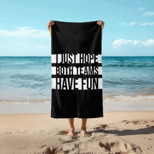 I Just Hope Both Teams Have Fun Funny Sport Saying Beach Towels