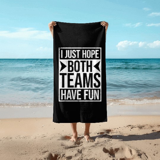 I Just Hope Both Teams Have Fun Funny Sport Saying Beach Towels