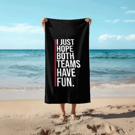 I Just Hope Both Teams Have Fun Funny Sport Saying Beach Towels