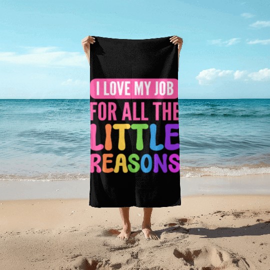 I Love My Job For All The Little Reasons Teacher Beach Towels