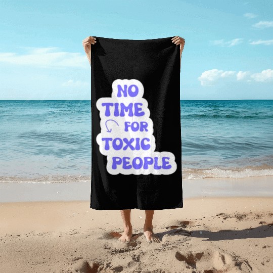 No Time For Toxic People Beach Towels