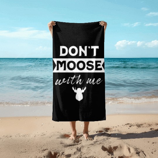 Don't Moose With Me Funny Elk Moose Beach Towels
