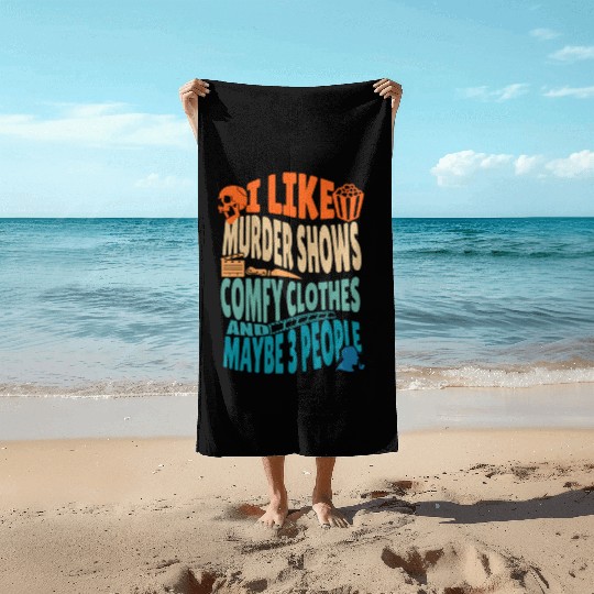 Funny I like murder shows comfy clothes and maybe Beach Towels