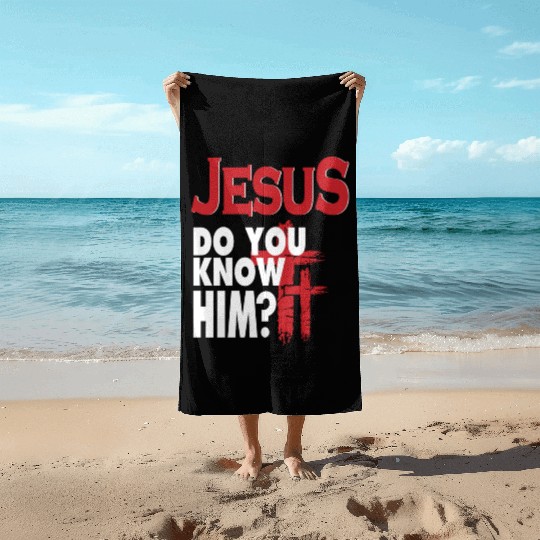 Jesus Do You Know Him Love Jesus Christian Beach Towels