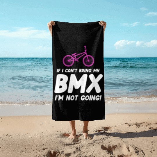 If I Can't Bring My BMX I'm Not Going! Racing Beach Towels