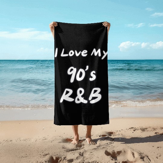 I love my 90's R&B Beach Towels