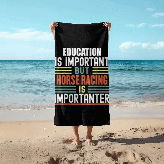 Education Is Important But Horse Racing Is Beach Towels
