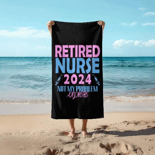 Retired Nurse 2024 Not My Problem Anymore Beach Towels