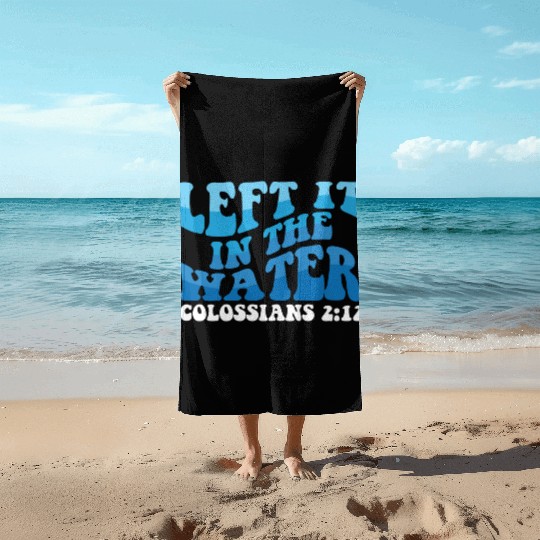 Left It In The Water Christian Religious Baptism Beach Towels