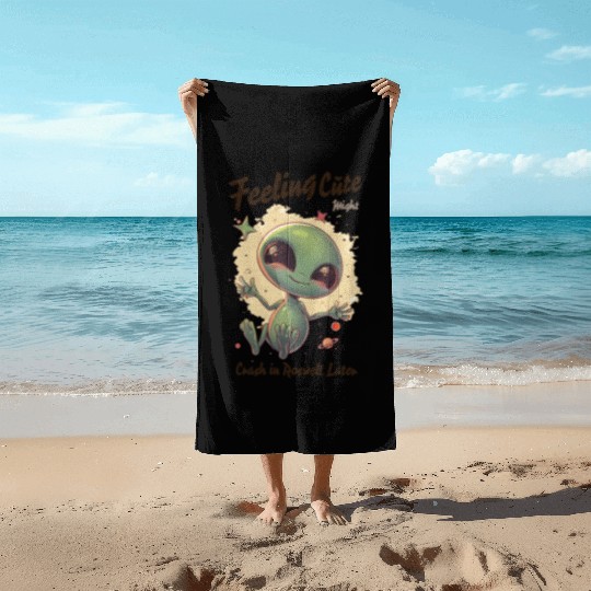 Alien Feeling Cute Might Crash in Roswell Later Beach Towels