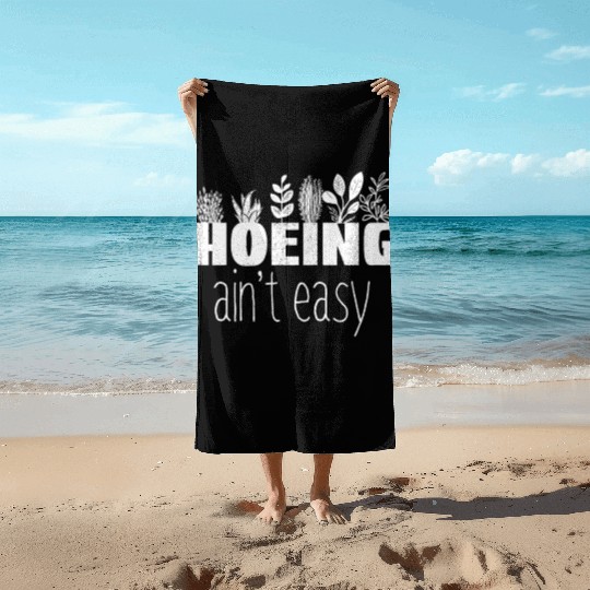Hoing Ain't Easy Plants Garden Gardener Gift Beach Towels