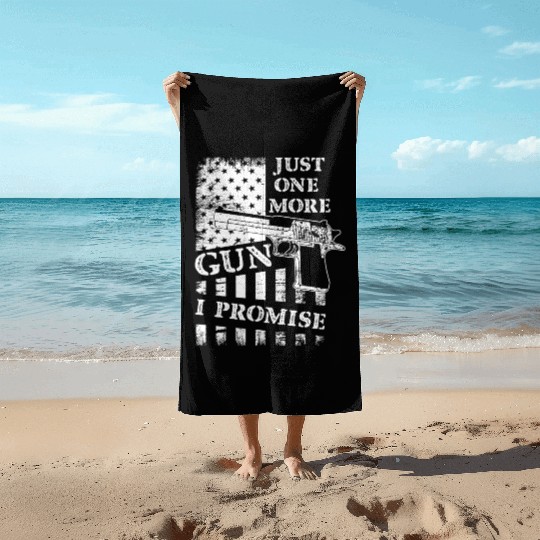 Just One More Gun I Promise Beach Towels