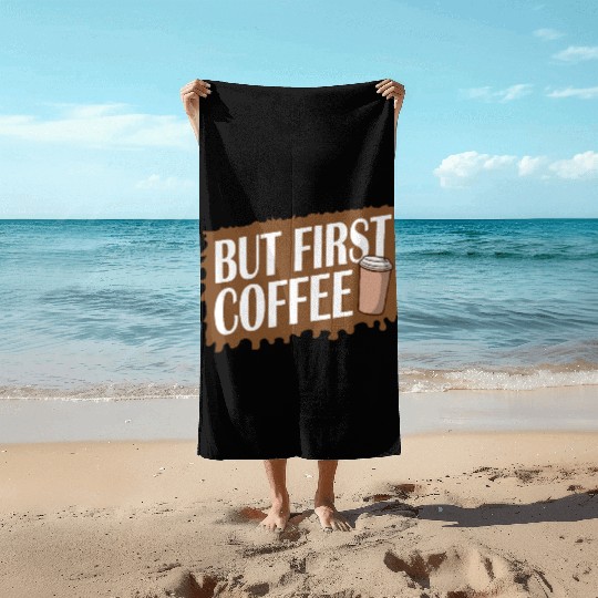But First Coffee Funny Addicted Caffeine Lover Beach Towels