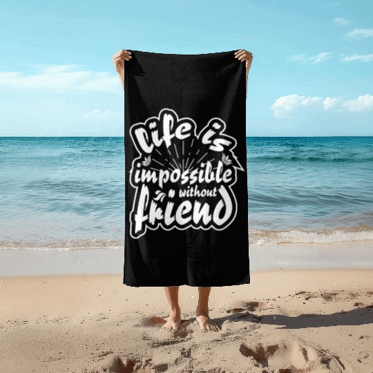 Life is impossible without friends Beach Towels