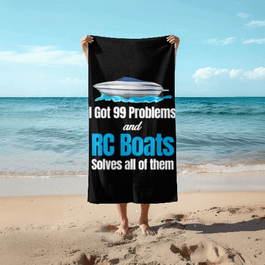 I Got 99 Problems And RC Boat Solves Them All Beach Towels