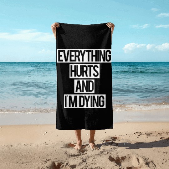 Everything Hurts and I m Dying Beach Towels