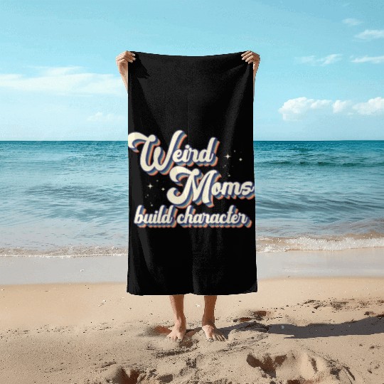 Weird Moms Build Character Beach Towels