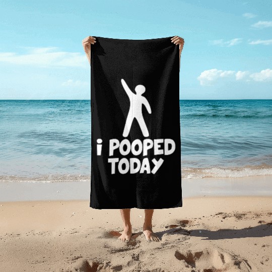 I Pooped Today Beach Towels