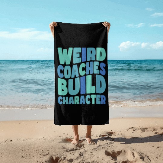 Weird Coaches Build Character Coach Beach Towels