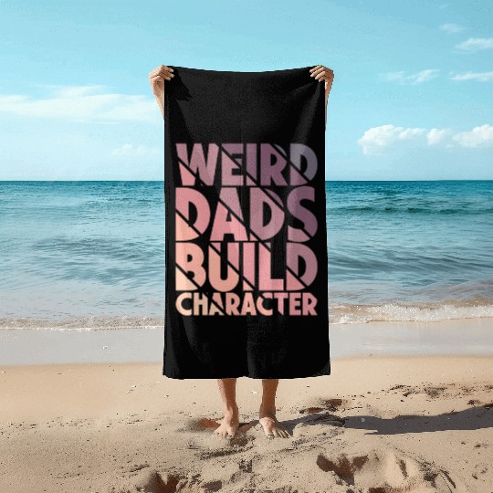 Weird Dads Build Character Funny Dad Beach Towels