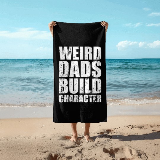 Weird Dads Build Character Funny Dad Beach Towels