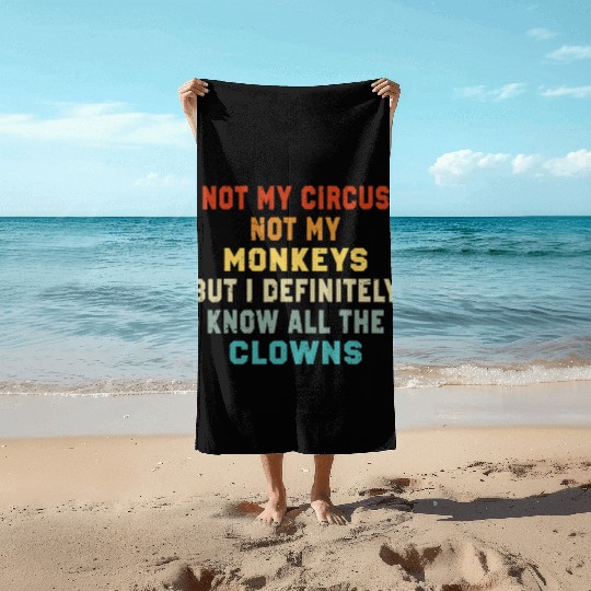Not My Circus Not My Monkeys But I Know Beach Towels