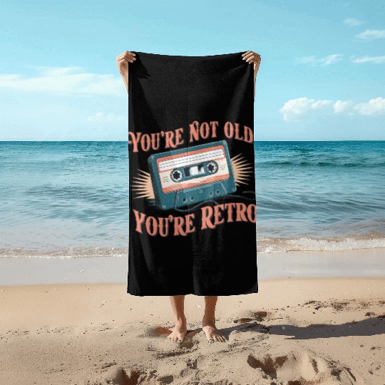You're Not Old You're Retro Classic Cassette Tape Beach Towels