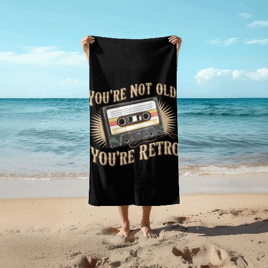 You're Not Old You're Retro Classic Cassette Tape Beach Towels