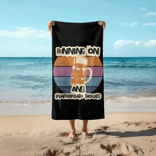 Running On Beer And Inappropriate Thoughts Beach Towels