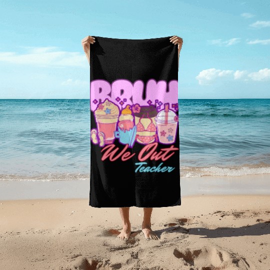 Bruh we out teachers end of school summertime Beach Towels