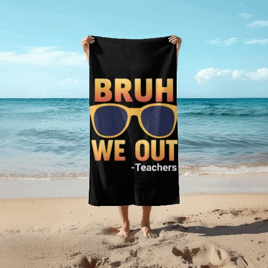 Bruh We Out Teachers Beach Towels