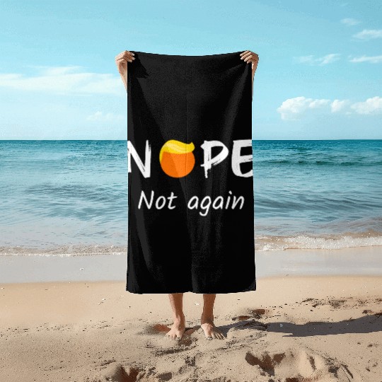 Anti-Trump - Nope, Not Again II Beach Towels
