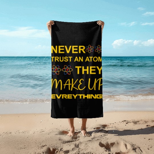 Never trust an atom, they make up everything Beach Towels
