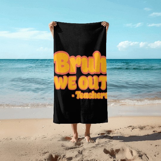 Bruh We Out Teachers Funny Summer Teacher Vacation Beach Towels