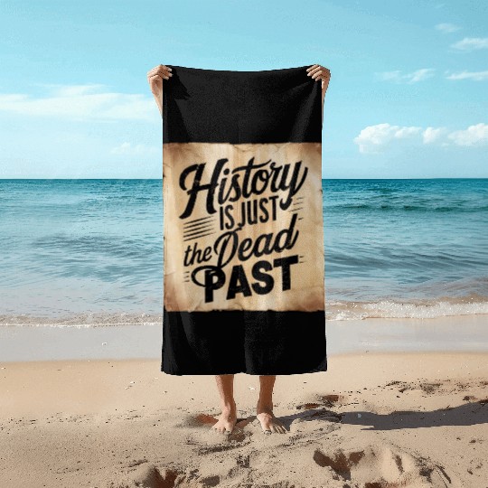 History is Just the Dead Past: Embrace the Present Beach Towels