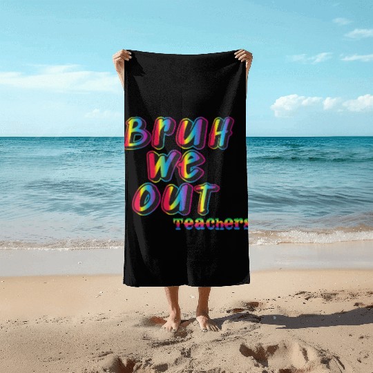Bruh We Out Teachers Beach Towels