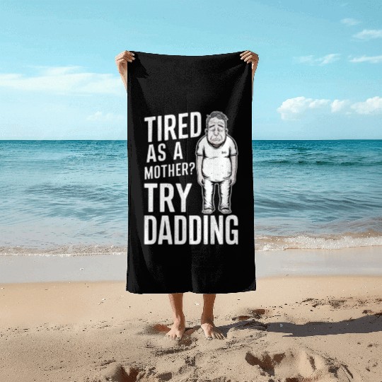 Tired As A Mother Try Dadding Beach Towels