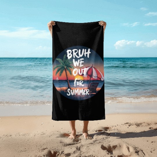Bruh We Out For Beach end of school year teacher Beach Towels