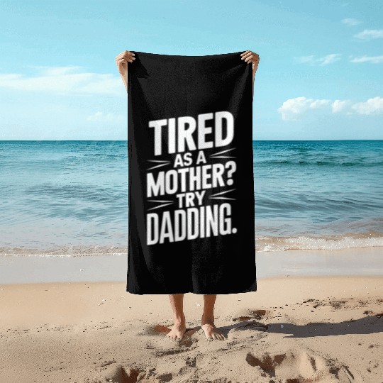 Tired As A Mother Try Dadding Beach Towels
