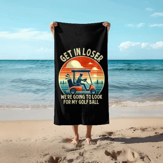 Get In Loser We're Going To Look For My Golf Ball Beach Towels