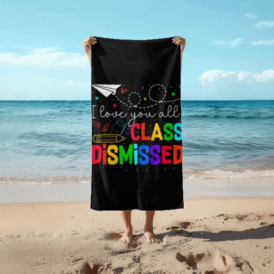 I Love You All Class Dismissed Last Day Of School Beach Towels